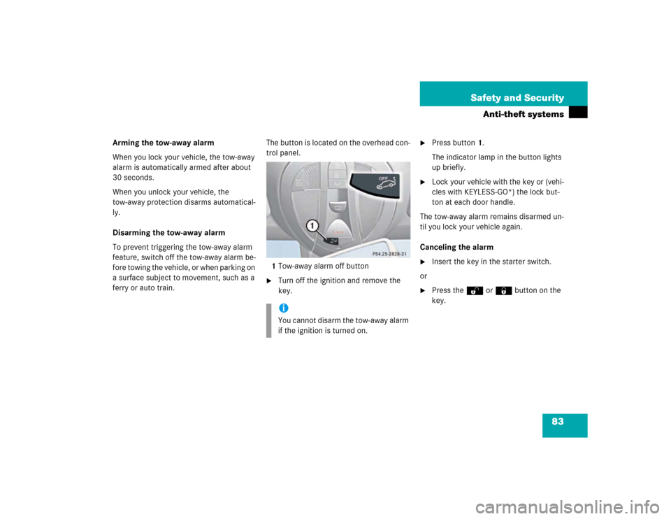 MERCEDES-BENZ E500 2003 W211 Manual Online 83 Safety and Security
Anti-theft systems
Arming the tow-away alarm
When you lock your vehicle, the tow-away 
alarm is automatically armed after about 
30 seconds.
When you unlock your vehicle, the 
t