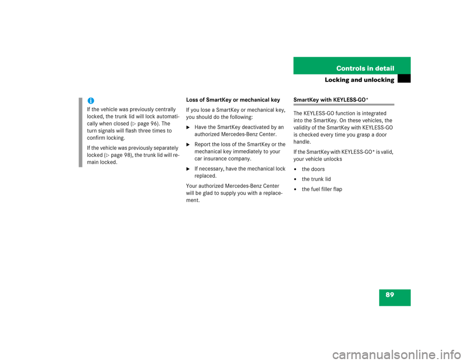 MERCEDES-BENZ E320 2003 W211 Owners Manual 89 Controls in detail
Locking and unlocking
Loss of SmartKey or mechanical key
If you lose a SmartKey or mechanical key, 
you should do the following:
Have the SmartKey deactivated by an 
authorized 