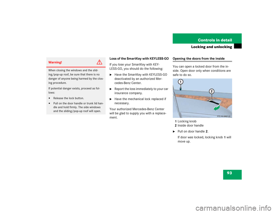 MERCEDES-BENZ E320 2003 W211 Owners Manual 93 Controls in detail
Locking and unlocking
Loss of the SmartKey with KEYLESS-GO
If you lose your SmartKey with KEY-
LESS-GO, you should do the following:
Have the SmartKey with KEYLESS-GO 
deactivat