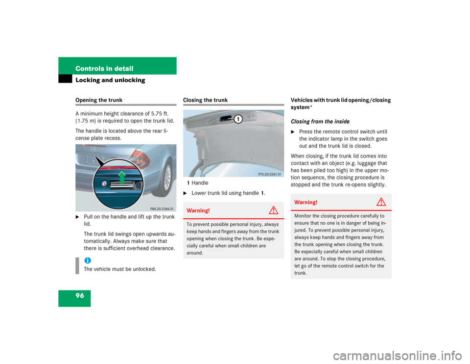 MERCEDES-BENZ E320 2003 W211 Owners Manual 96 Controls in detailLocking and unlockingOpening the trunk
A minimum height clearance of 5.75 ft. 
(1.75 m) is required to open the trunk lid.
The handle is located above the rear li-
cense plate rec