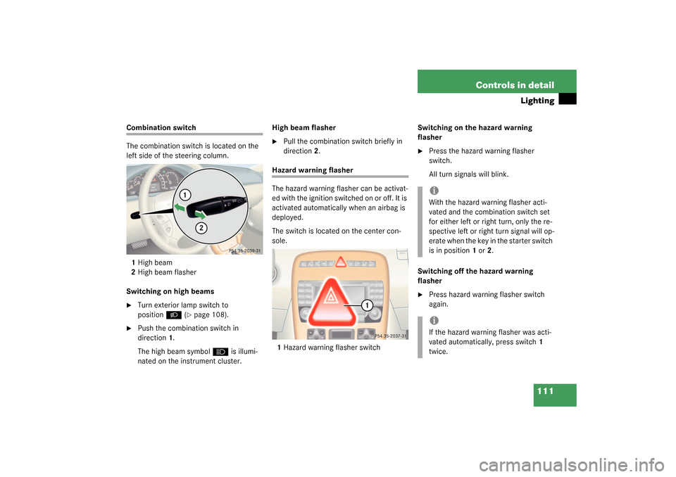 MERCEDES-BENZ CL55AMG 2003 C215 Owners Manual 111 Controls in detail
Lighting
Combination switch
The combination switch is located on the 
left side of the steering column.
1High beam
2High beam flasher
Switching on high beams
Turn exterior lamp