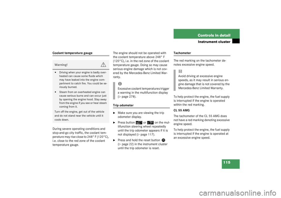 MERCEDES-BENZ CL600 2003 C215 Owners Manual 115 Controls in detail
Instrument cluster
Coolant temperature gauge
During severe operating conditions and 
stop-and-go city traffic, the coolant tem-
perature may rise close to 248° F (120°C), 
i.e