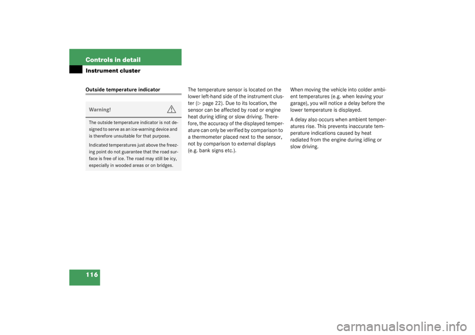 MERCEDES-BENZ CL55AMG 2003 C215 Owners Manual 116 Controls in detailInstrument clusterOutside temperature indicatorThe temperature sensor is located on the 
lower left-hand side of the instrument clus-
ter (
page 22). Due to its location, the 
s