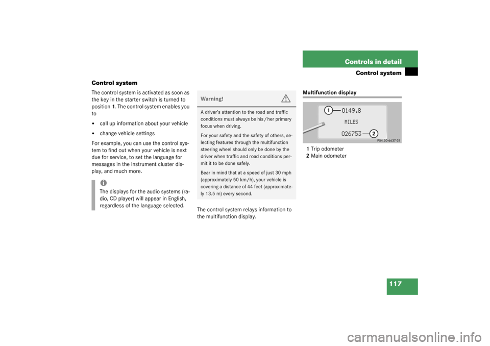 MERCEDES-BENZ CL600 2003 C215 Owners Manual 117 Controls in detail
Control system
Control system
The control system is activated as soon as 
the key in the starter switch is turned to 
position1. The control system enables you 
to
call up info