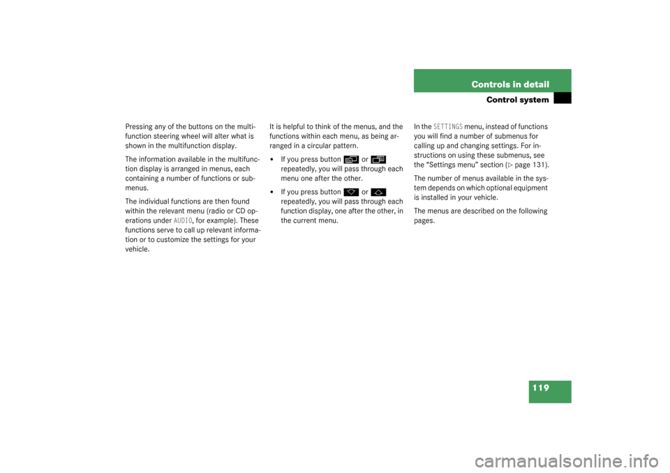 MERCEDES-BENZ CL600 2003 C215 Owners Manual 119 Controls in detail
Control system
Pressing any of the buttons on the multi-
function steering wheel will alter what is 
shown in the multifunction display.
The information available in the multifu