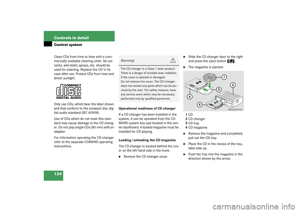 MERCEDES-BENZ CL600 2003 C215 Owners Manual 124 Controls in detailControl systemClean CDs from time to time with a com-
mercially available cleaning cloth. No sol-
vents, anti-static sprays, etc. should be 
used for cleaning. Replace the CD in 