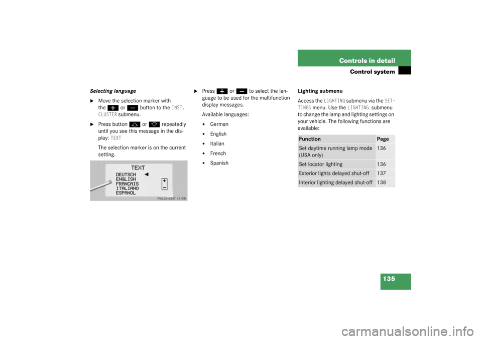 MERCEDES-BENZ CL500 2003 C215 Owners Manual 135 Controls in detail
Control system
Selecting language
Move the selection marker with 
the
æ
 or
ç
 button to the 
INST. 
CLUSTER
 submenu.

Press button
j
 or
k
 repeatedly 
until you see this 