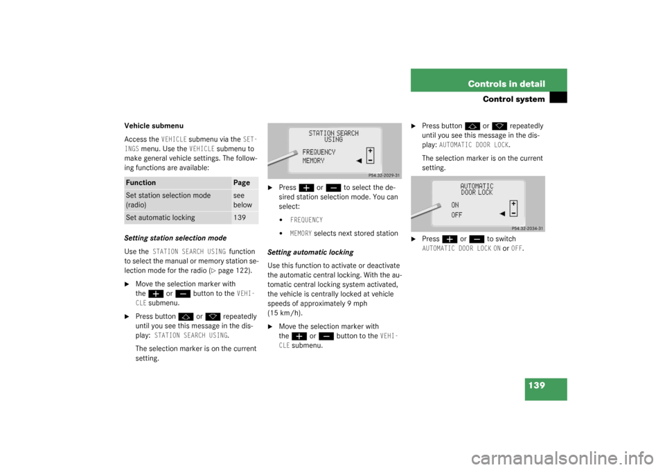 MERCEDES-BENZ CL500 2003 C215 Owners Manual 139 Controls in detail
Control system
Vehicle submenu
Access the 
VEHICLE
 submenu via the 
SET-
INGS
 menu. Use the 
VEHICLE
 submenu to 
make general vehicle settings. The follow-
ing functions are 