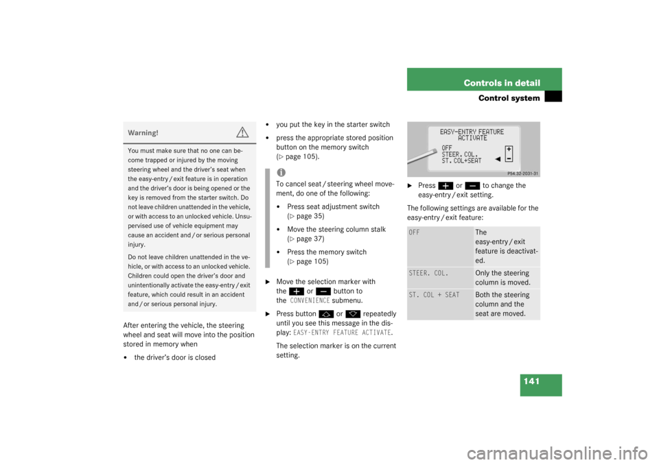 MERCEDES-BENZ CL55AMG 2003 C215 Owners Manual 141 Controls in detail
Control system
After entering the vehicle, the steering 
wheel and seat will move into the position 
stored in memory when
the driver’s door is closed

you put the key in th