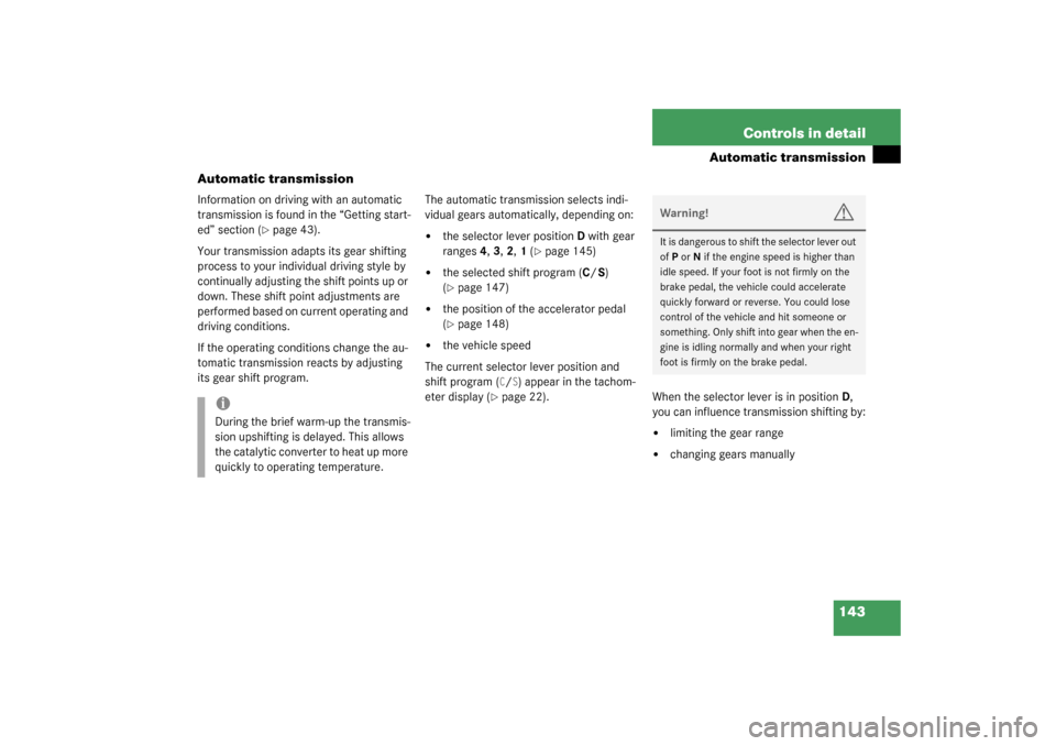 MERCEDES-BENZ CL500 2003 C215 Owners Manual 143 Controls in detail
Automatic transmission
Automatic transmission
Information on driving with an automatic 
transmission is found in the “Getting start-
ed” section (
page 43).
Your transmissi