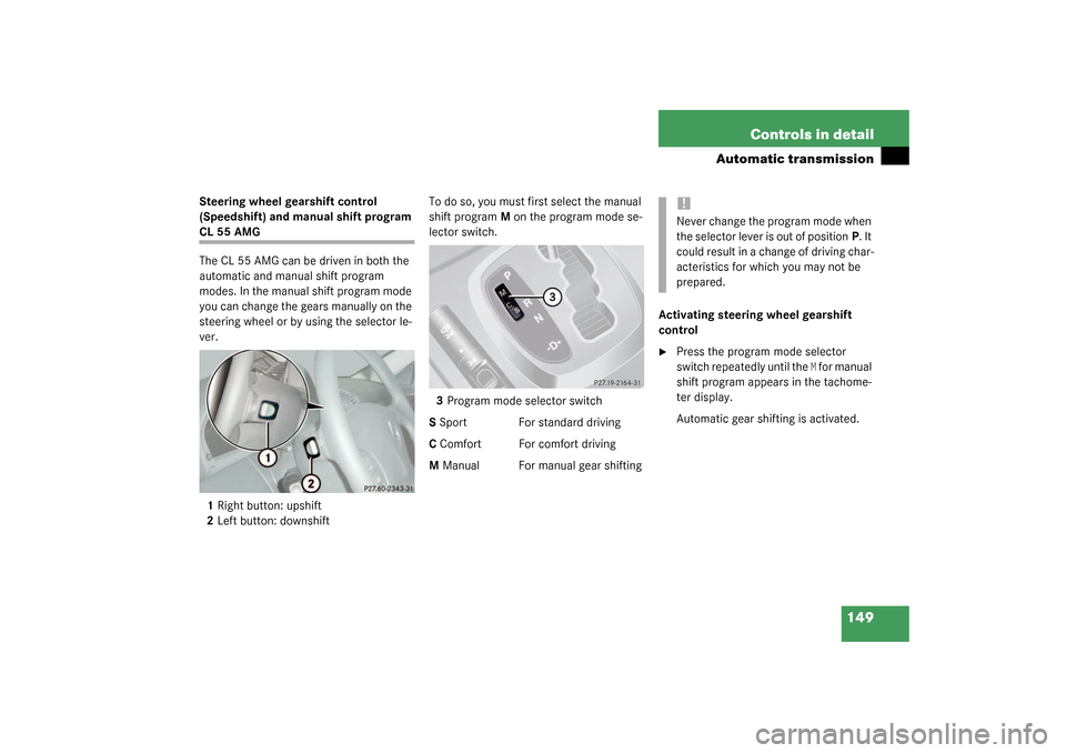 MERCEDES-BENZ CL500 2003 C215 Owners Manual 149 Controls in detail
Automatic transmission
Steering wheel gearshift control 
(Speedshift) and manual shift program CL 55 AMG
The CL 55 AMG can be driven in both the 
automatic and manual shift prog