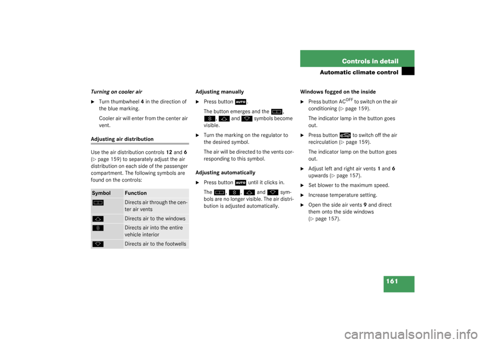 MERCEDES-BENZ CL55AMG 2003 C215 Owners Manual 161 Controls in detail
Automatic climate control
Turning on cooler air
Turn thumbwheel4 in the direction of 
the blue marking.
Cooler air will enter from the center air 
vent.
Adjusting air distribut