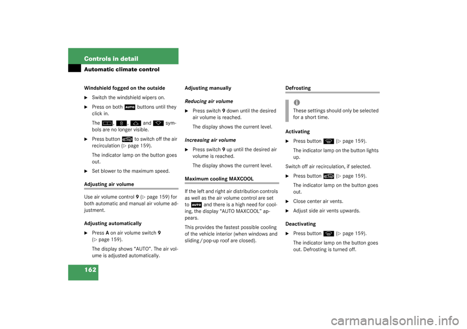 MERCEDES-BENZ CL500 2003 C215 Owners Manual 162 Controls in detailAutomatic climate controlWindshield fogged on the outside
Switch the windshield wipers on.

Press on both 
U
 buttons until they 
click in.
The
h
, V
, j
 and 
k
 sym-
bols are