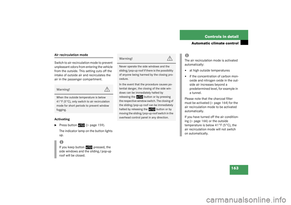 MERCEDES-BENZ CL55AMG 2003 C215 Owners Manual 163 Controls in detail
Automatic climate control
Air recirculation mode
Switch to air recirculation mode to prevent 
unpleasant odors from entering the vehicle 
from the outside. This setting cuts off