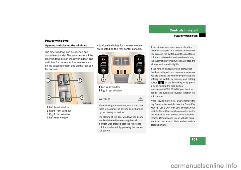 MERCEDES-BENZ CL55AMG 2003 C215 Owners Manual 169 Controls in detail
Power windows
Power windows
Opening and closing the windows
The side windows can be opened and 
closed electrically. The switches for all the 
side windows are on the driver’s