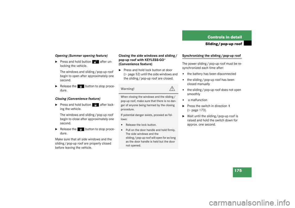 MERCEDES-BENZ CL55AMG 2003 C215 Owners Manual 175 Controls in detail
Sliding / pop-up roof
Opening (Summer opening feature)
Press and hold button 
Œ 
after un-
locking the vehicle.
The windows and sliding / pop-up roof 
begin to open after appr