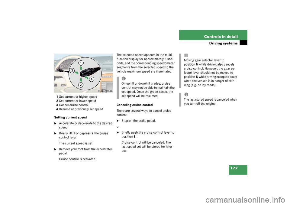 MERCEDES-BENZ CL600 2003 C215 Owners Manual 177 Controls in detail
Driving systems
1Set current or higher speed
2Set current or lower speed
3Cancel cruise control
4Resume at previously set speed
Setting current speed
Accelerate or decelerate t