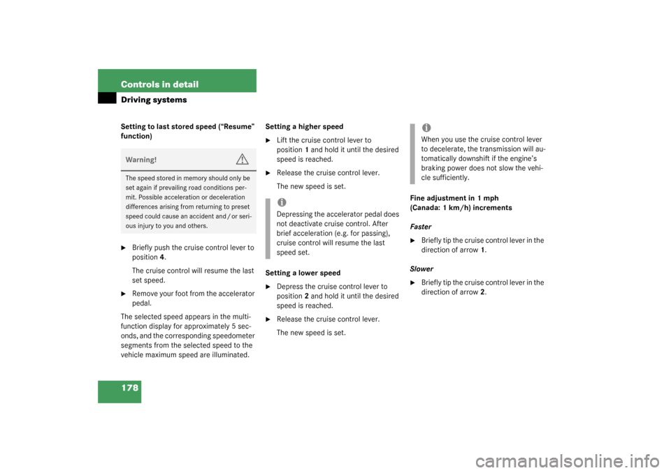 MERCEDES-BENZ CL600 2003 C215 Owners Manual 178 Controls in detailDriving systemsSetting to last stored speed (“Resume” 
function)
Briefly push the cruise control lever to 
position4.
The cruise control will resume the last 
set speed.

R
