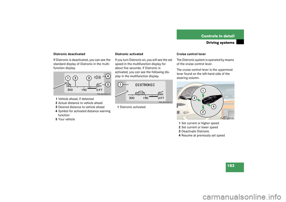 MERCEDES-BENZ CL500 2003 C215 Owners Manual 183 Controls in detail
Driving systems
Distronic deactivated
If Distronic is deactivated, you can see the 
standard display of Distronic in the multi-
function display.
1Vehicle ahead, if detected
2Ac