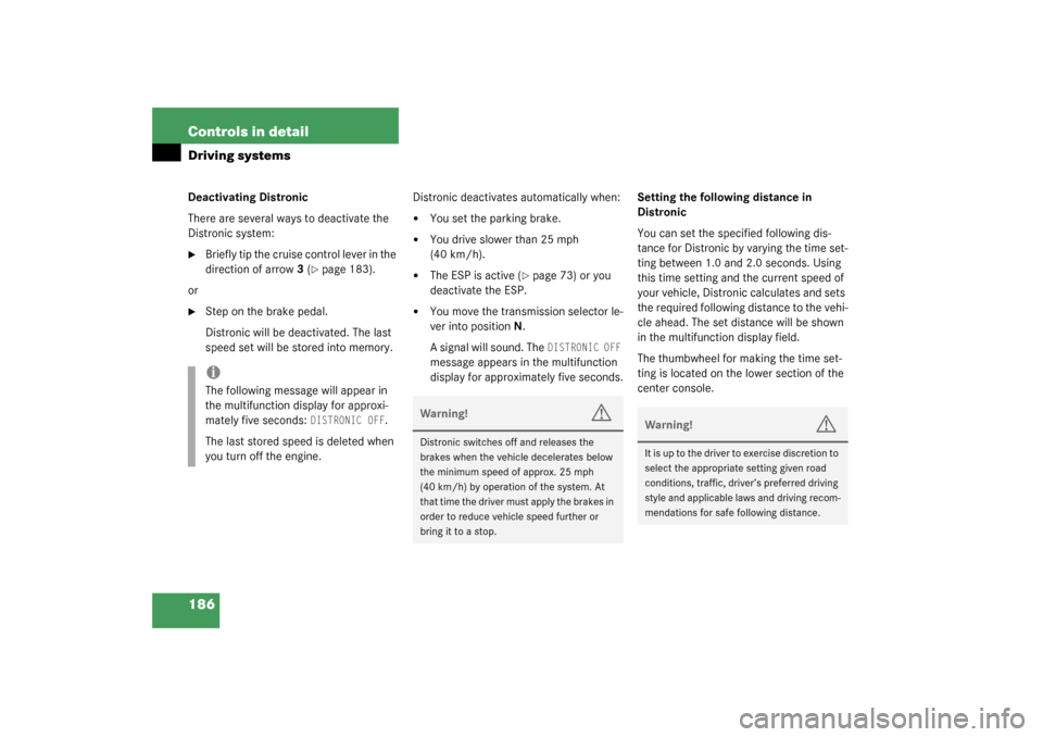 MERCEDES-BENZ CL500 2003 C215 Owners Manual 186 Controls in detailDriving systemsDeactivating Distronic
There are several ways to deactivate the 
Distronic system:
Briefly tip the cruise control lever in the 
direction of arrow3 (
page 183).
