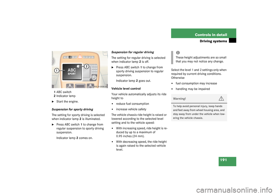 MERCEDES-BENZ CL500 2003 C215 Owners Manual 191 Controls in detail
Driving systems
1ABC switch
2Indicator lamp
Start the engine.
Suspension for sporty driving 
The setting for sporty driving is selected 
when indicator lamp2 is illuminated.

