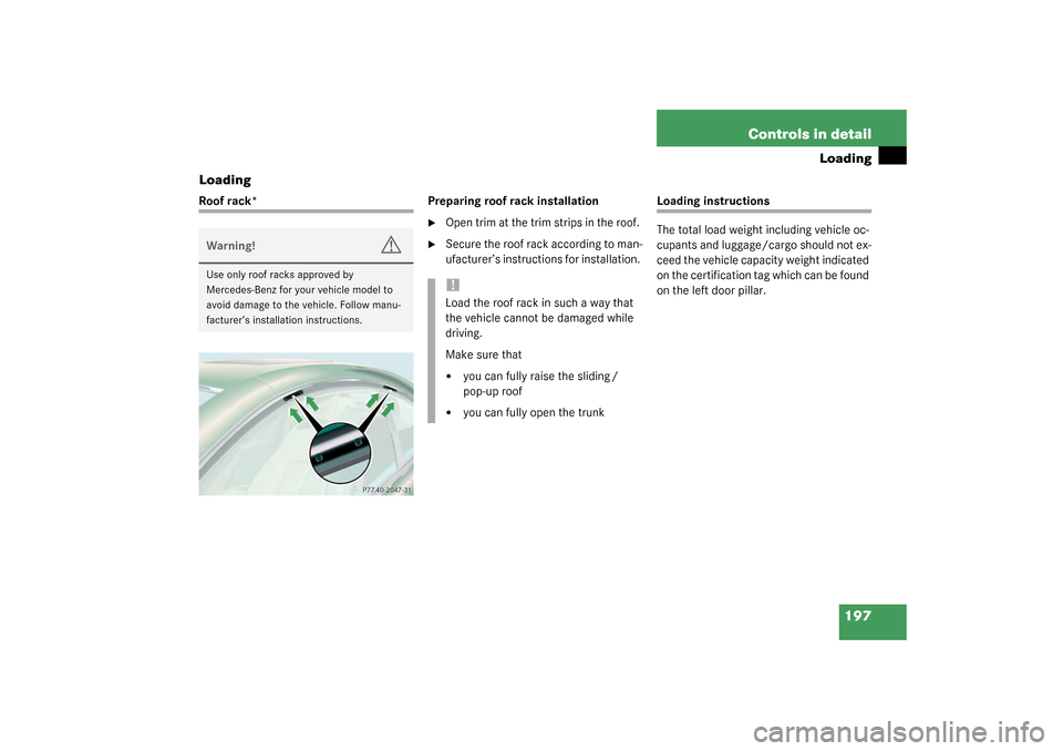 MERCEDES-BENZ CL500 2003 C215 Owners Manual 197 Controls in detail
Loading
Loading
Roof rack* Preparing roof rack installation

Open trim at the trim strips in the roof. 

Secure the roof rack according to man-
ufacturer’s instructions for 