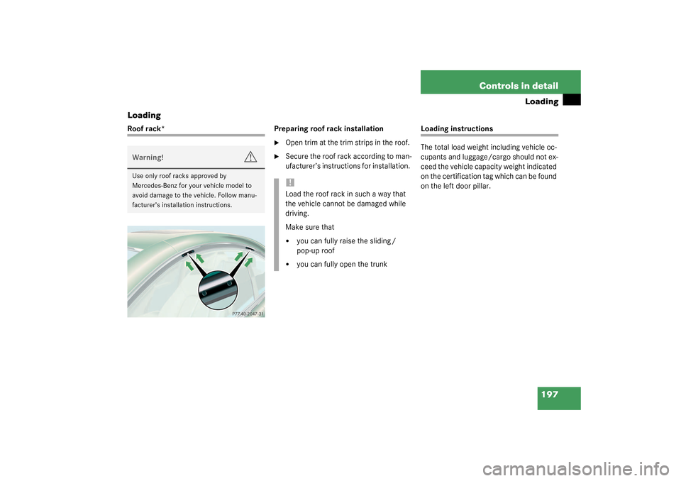 MERCEDES-BENZ CL55AMG 2003 C215 Owners Manual 197 Controls in detail
Loading
Loading
Roof rack* Preparing roof rack installation

Open trim at the trim strips in the roof. 

Secure the roof rack according to man-
ufacturer’s instructions for 