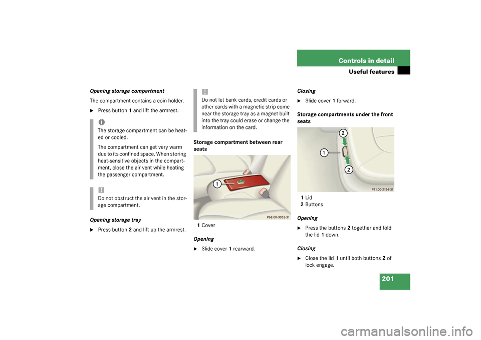 MERCEDES-BENZ CL500 2003 C215 Owners Manual 201 Controls in detail
Useful features
Opening storage compartment
The compartment contains a coin holder.
Press button1 and lift the armrest.
Opening storage tray

Press button2 and lift up the arm