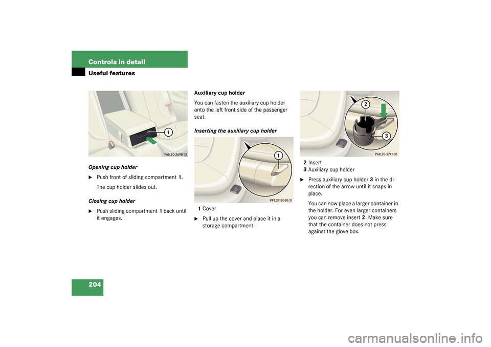 MERCEDES-BENZ CL500 2003 C215 Owners Manual 204 Controls in detailUseful featuresOpening cup holder
Push front of sliding compartment1.
The cup holder slides out.
Closing cup holder

Push sliding compartment1 back until 
it engages.Auxiliary 