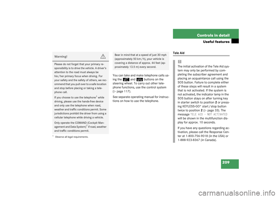 MERCEDES-BENZ CL500 2003 C215 Owners Manual 209 Controls in detail
Useful features
You can take and make telephone calls us-
ing the
í
 and
ì
 buttons on the 
steering wheel. To carry out other tele-
phone functions, use the control system 
(