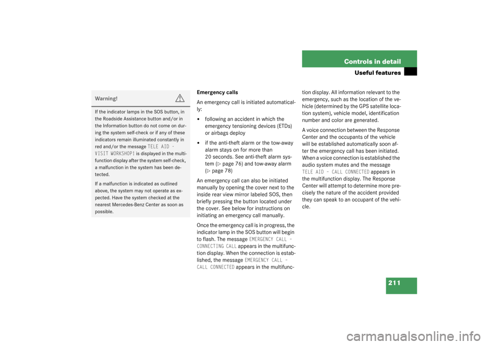 MERCEDES-BENZ CL600 2003 C215 Owners Manual 211 Controls in detail
Useful features
Emergency calls
An emergency call is initiated automatical-
ly:
following an accident in which the 
emergency tensioning devices (ETDs) 
or airbags deploy

if 