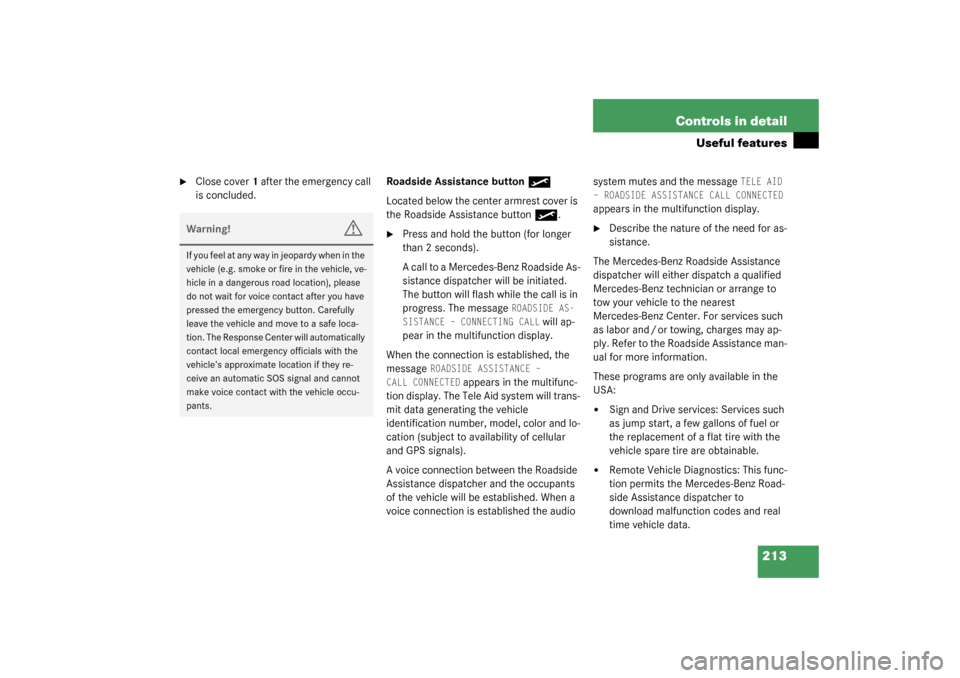 MERCEDES-BENZ CL600 2003 C215 Owners Manual 213 Controls in detail
Useful features

Close cover1 after the emergency call 
is concluded.Roadside Assistance button
•
Located below the center armrest cover is 
the Roadside Assistance button
�