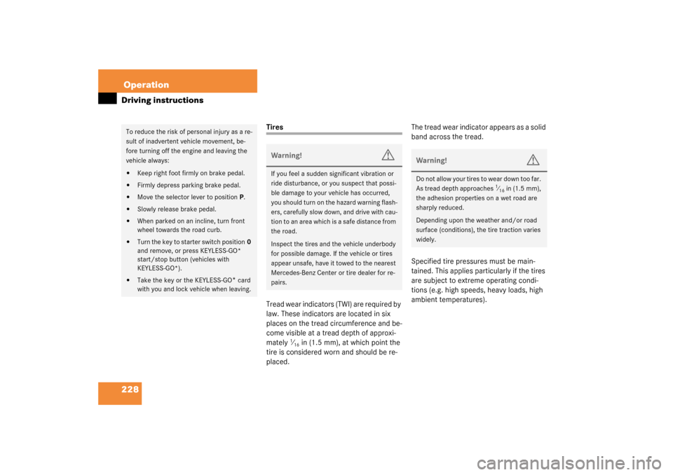 MERCEDES-BENZ CL600 2003 C215 Owners Manual 228OperationDriving instructions
Tires
Tread wear indicators (TWI) are required by 
law. These indicators are located in six 
places on the tread circumference and be-
come visible at a tread depth of