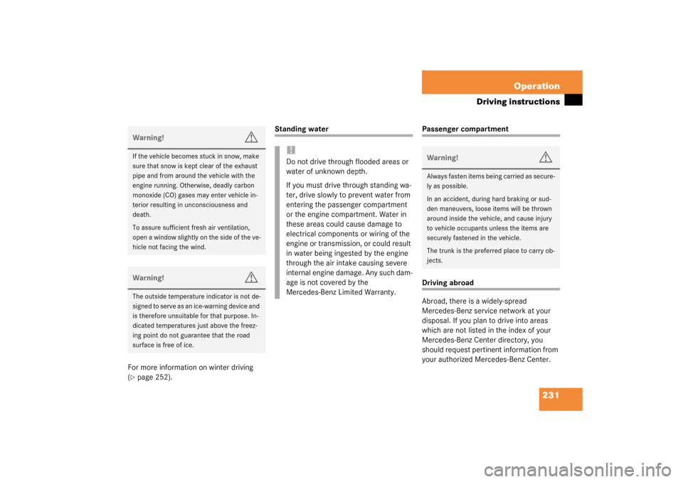MERCEDES-BENZ CL500 2003 C215 Owners Manual 231 Operation
Driving instructions
For more information on winter driving 
(page 252).
Standing water
Passenger compartmentDriving abroad
Abroad, there is a widely-spread 
Mercedes-Benz service netwo