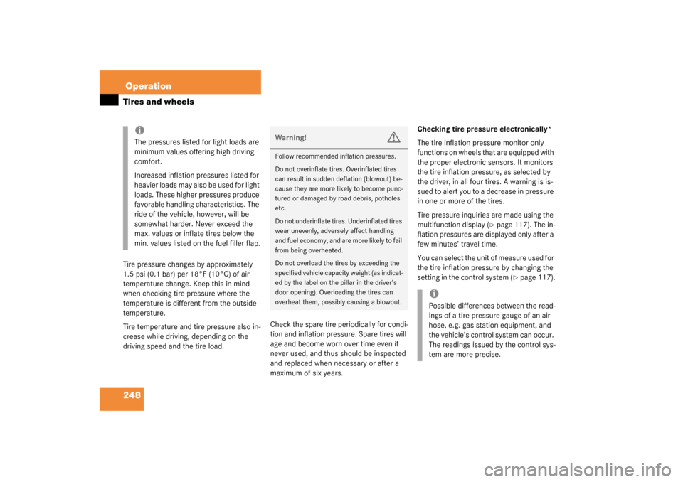 MERCEDES-BENZ CL600 2003 C215 Owners Manual 248OperationTires and wheelsTire pressure changes by approximately 
1.5 psi (0.1 bar) per 18°F (10°C) of air 
temperature change. Keep this in mind 
when checking tire pressure where the 
temperatur