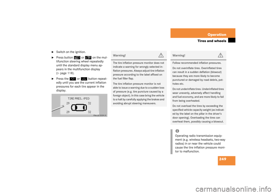 MERCEDES-BENZ CL600 2003 C215 Owners Manual 249 Operation
Tires and wheels

Switch on the ignition.

Press button
è
 or 
ÿ
 on the mul-
tifunction steering wheel repeatedly 
until the standard display menu ap-
pears in the multifunction dis