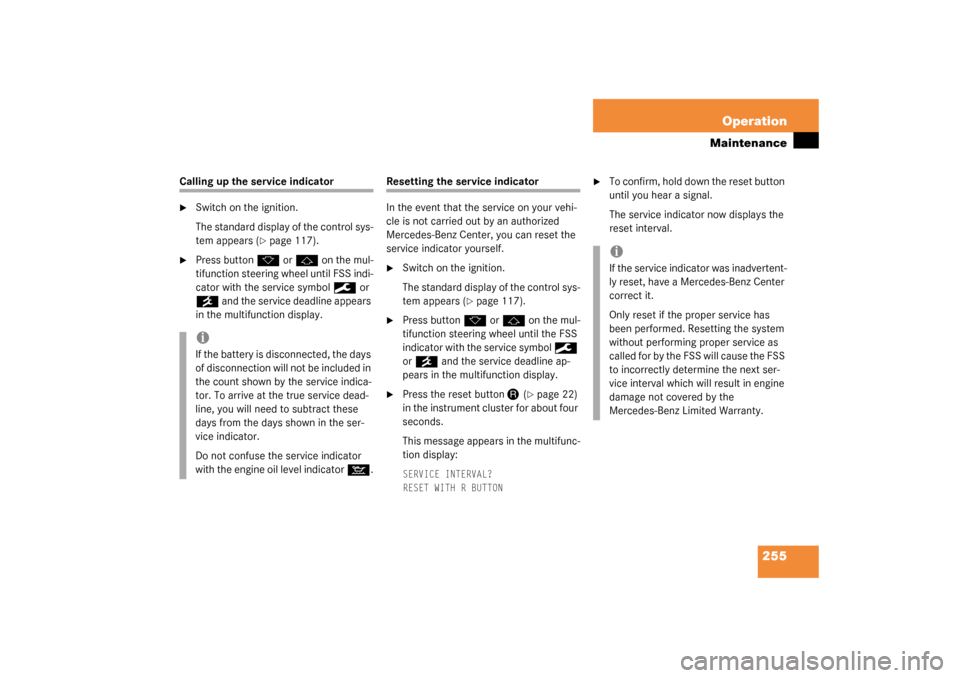 MERCEDES-BENZ CL500 2003 C215 Owners Manual 255 Operation
Maintenance
Calling up the service indicator
Switch on the ignition.
The standard display of the control sys-
tem appears (
page 117).

Press button 
k
 or 
j
 on the mul-
tifunction 