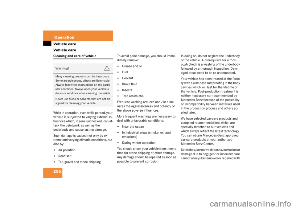 MERCEDES-BENZ CL55AMG 2003 C215 Owners Manual 256OperationVehicle care
Vehicle careCleaning and care of vehicle
While in operation, even while parked, your 
vehicle is subjected to varying external in-
fluences which, if gone unchecked, can at-
t