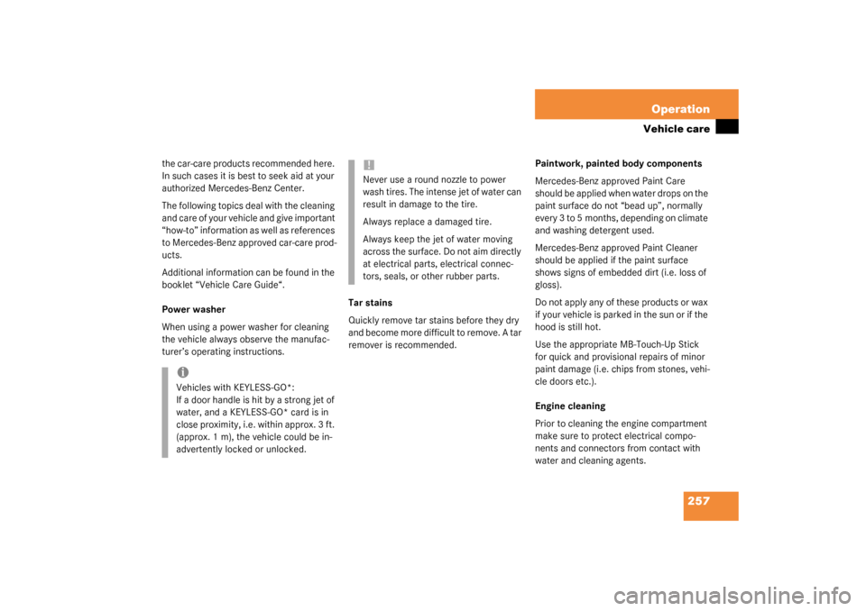 MERCEDES-BENZ CL500 2003 C215 Owners Manual 257 Operation
Vehicle care
the car-care products recommended here. 
In such cases it is best to seek aid at your 
authorized Mercedes-Benz Center.
The following topics deal with the cleaning 
and care