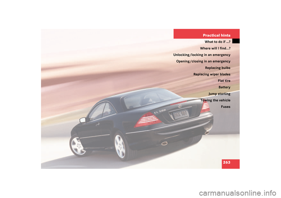 MERCEDES-BENZ CL600 2003 C215 Owners Manual 263 Practical hints
What to do if …?
Where will I find...?
Unlocking/locking in an emergency
Opening/closing in an emergency
Replacing bulbs
Replacing wiper blades
Flat tire
Battery
Jump starting
To