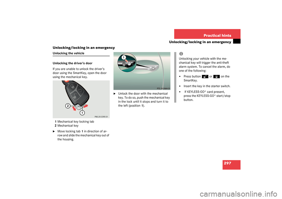 MERCEDES-BENZ CL500 2003 C215 Owners Manual 297 Practical hints
Unlocking/locking in an emergency
Unlocking/locking in an emergency
Unlocking the vehicle
Unlocking the driver’s door
If you are unable to unlock the driver’s 
door using the S