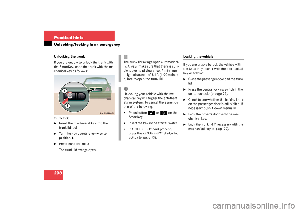 MERCEDES-BENZ CL500 2003 C215 Owners Manual 298 Practical hintsUnlocking/locking in an emergencyUnlocking the trunk
If you are unable to unlock the trunk with 
the SmartKey, open the trunk with the me-
chanical key as follows:Trunk lock
Insert