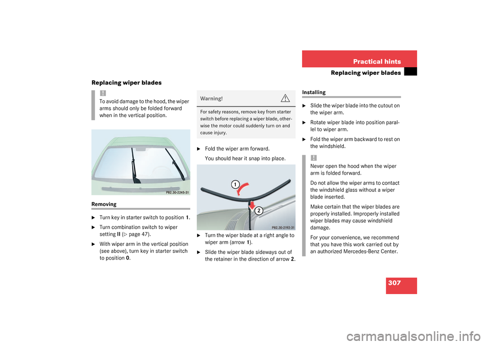 MERCEDES-BENZ CL500 2003 C215 Owners Manual 307 Practical hints
Replacing wiper blades
Replacing wiper blades
Removing
Turn key in starter switch to position1.

Turn combination switch to wiper 
settingII (
page 47).

With wiper arm in the 