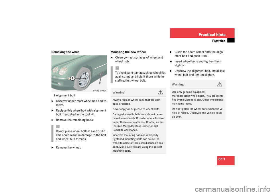 MERCEDES-BENZ CL500 2003 C215 Owners Manual 311 Practical hints
Flat tire
Removing the wheel
1Alignment bolt
Unscrew upper-most wheel bolt and re-
move.

Replace this wheel bolt with alignment 
bolt1 supplied in the tool kit.

Remove the rem