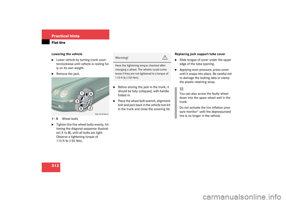 MERCEDES-BENZ CL600 2003 C215 Owners Manual 312 Practical hintsFlat tireLowering the vehicle
Lower vehicle by turning crank coun-
terclockwise until vehicle is resting ful-
ly on its own weight.

Remove the jack.
1-5 Wheel bolts

Tighten the