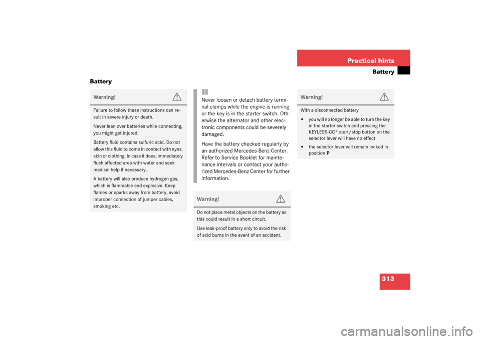MERCEDES-BENZ CL500 2003 C215 Owners Manual 313 Practical hints
Battery
Battery
Warning!
G
Failure to follow these instructions can re-
sult in severe injury or death.
Never lean over batteries while connecting, 
you might get injured.
Battery 