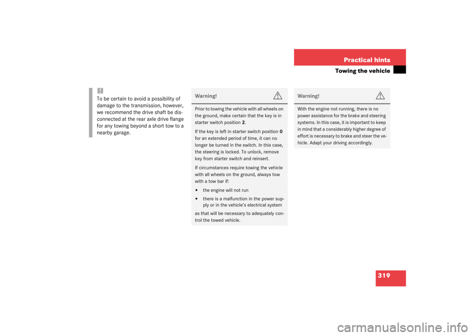 MERCEDES-BENZ CL55AMG 2003 C215 Owners Manual 319 Practical hints
Towing the vehicle
!To be certain to avoid a possibility of 
damage to the transmission, however, 
we recommend the drive shaft be dis-
connected at the rear axle drive flange 
for
