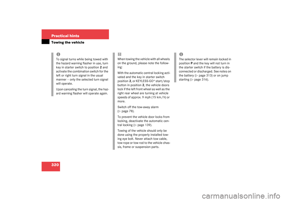 MERCEDES-BENZ CL500 2003 C215 Owners Manual 320 Practical hintsTowing the vehicle
iTo signal turns while being towed with 
the hazard warning flasher in use, turn 
key in starter switch to position2 and 
activate the combination switch for the 