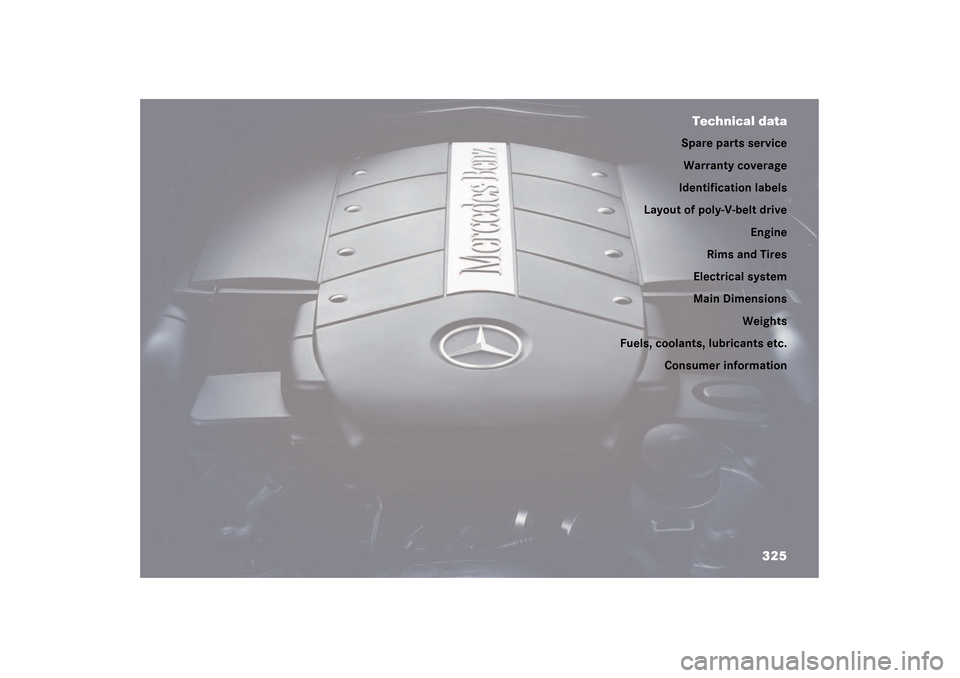 MERCEDES-BENZ CL500 2003 C215 Owners Manual 325 Technical data
Spare parts service
Warranty coverage
Identification labels
Layout of poly-V-belt drive
Engine
Rims and Tires
Electrical system
Main Dimensions
Weights
Fuels, coolants, lubricants e