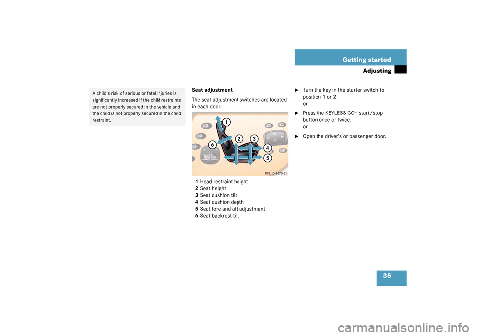 MERCEDES-BENZ CL500 2003 C215 Owners Guide 35 Getting started
Adjusting
Seat adjustment
The seat adjustment switches are located 
in each door.
1Head restraint height
2Seat height
3Seat cushion tilt
4Seat cushion depth
5Seat fore and aft adjus